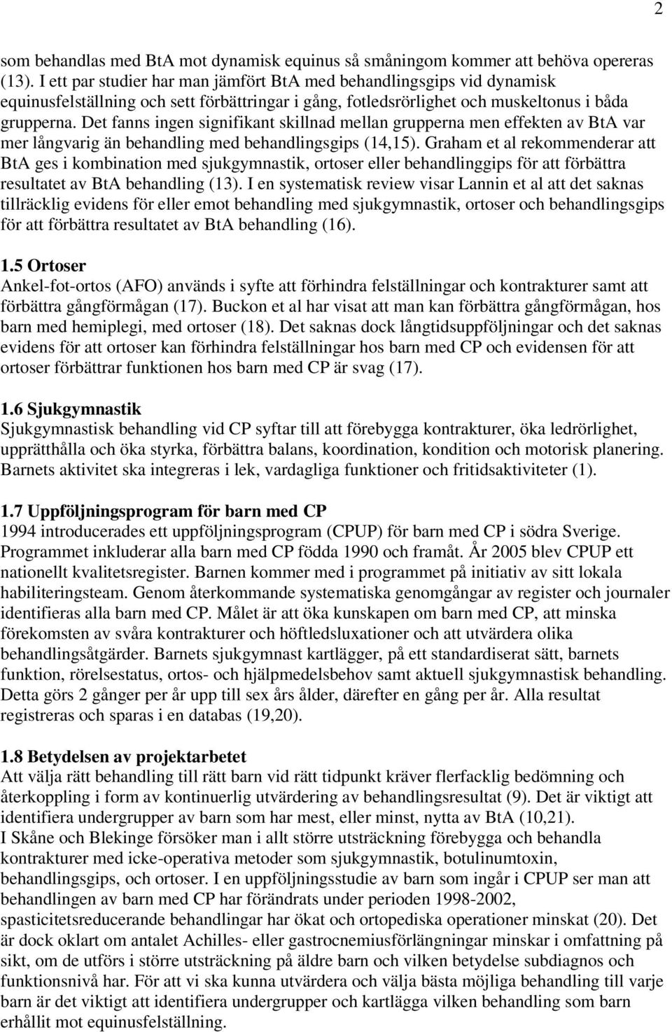 Det fanns ingen signifikant skillnad mellan grupperna men effekten av BtA var mer långvarig än behandling med behandlingsgips (14,15).