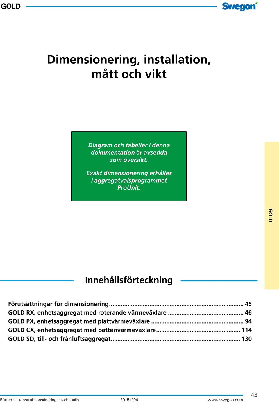 Innehållsförteckning Förutsättningar för dimensionering... 5 RX, enhetsaggregat med roterande värmeväxlare.