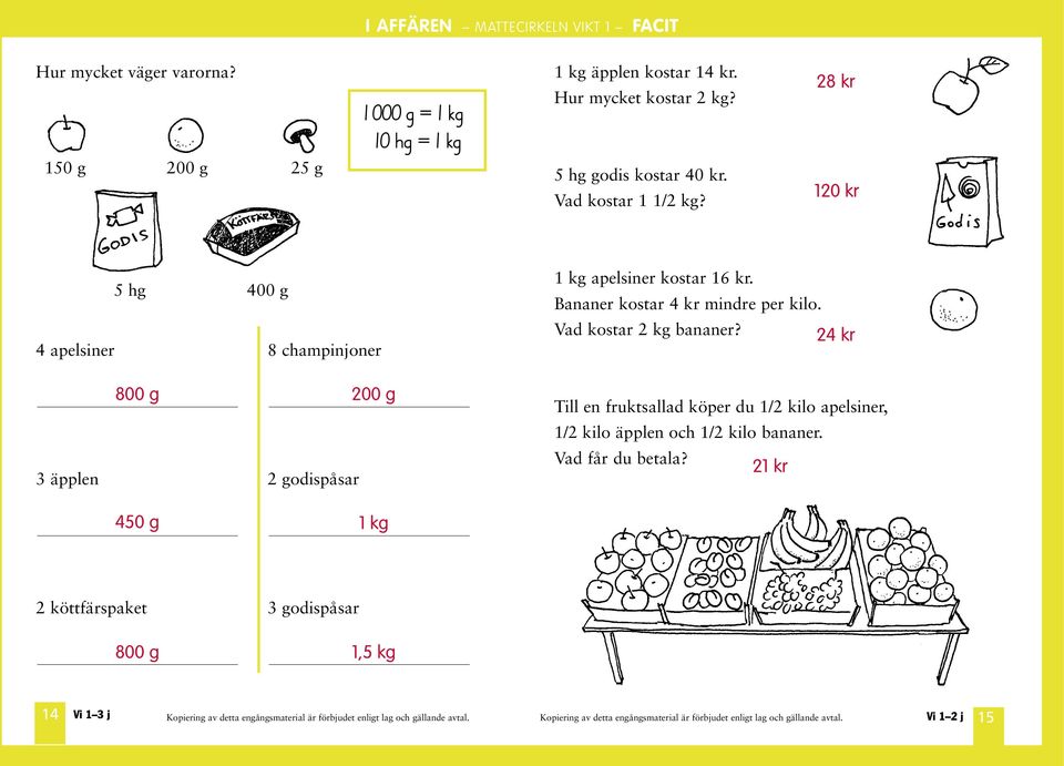 Bananer kostar 4 kr mindre per kilo. Vad kostar 2 kg bananer?