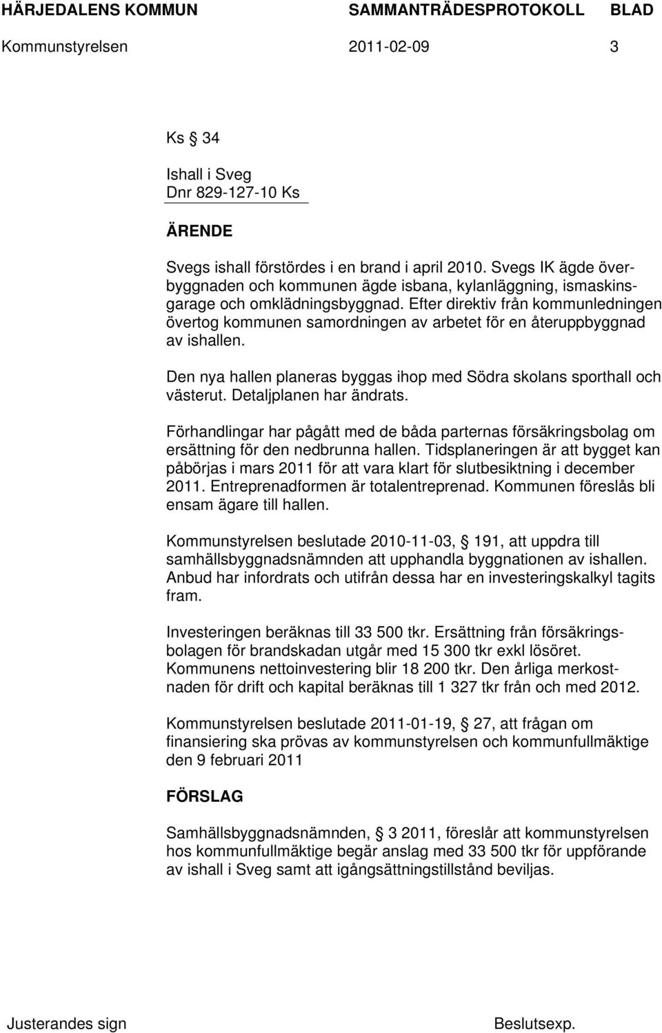 Efter direktiv från kommunledningen övertog kommunen samordningen av arbetet för en återuppbyggnad av ishallen. Den nya hallen planeras byggas ihop med Södra skolans sporthall och västerut.