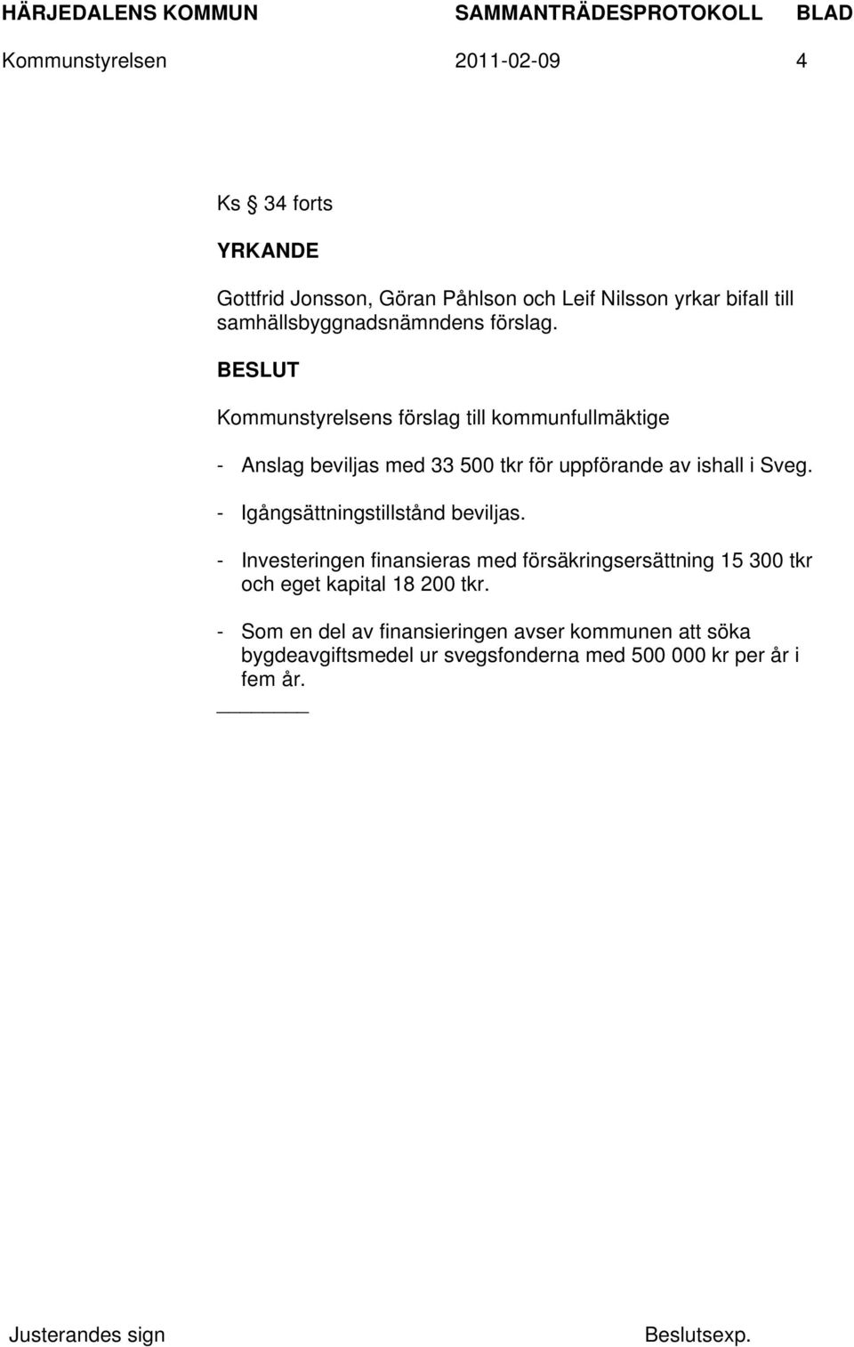 BESLUT Kommunstyrelsens förslag till kommunfullmäktige - Anslag beviljas med 33 500 tkr för uppförande av ishall i Sveg.