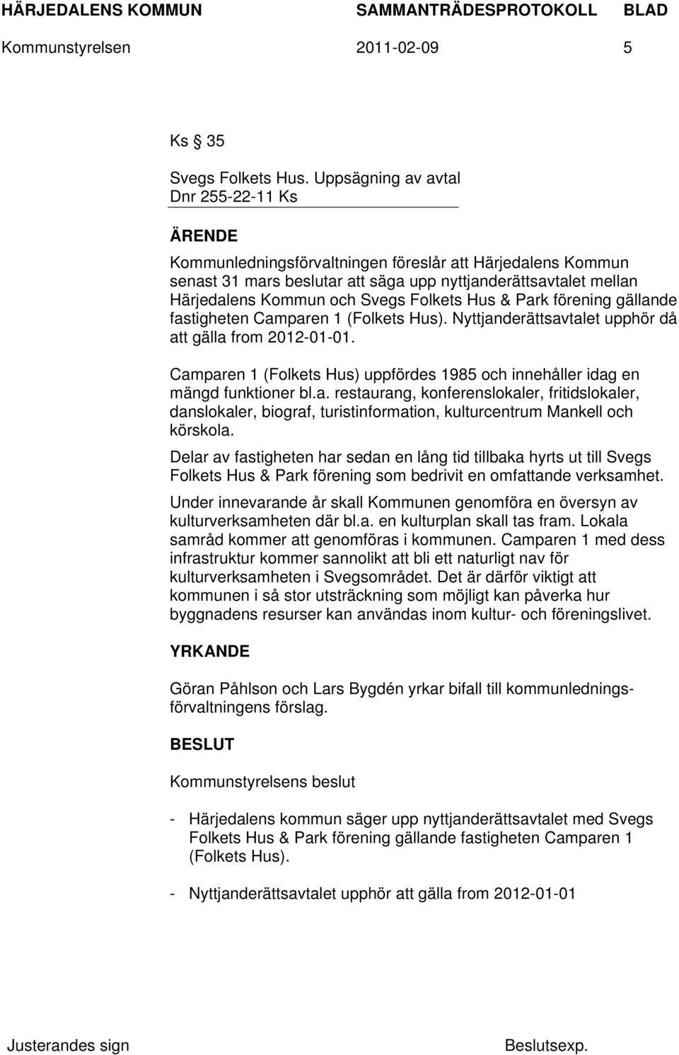 Folkets Hus & Park förening gällande fastigheten Camparen 1 (Folkets Hus). Nyttjanderättsavtalet upphör då att gälla from 2012-01-01.