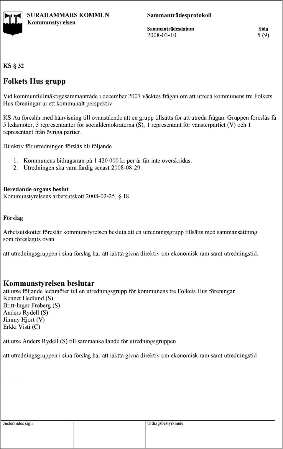 Gruppen föreslås få 5 ledamöter, 3 representanter för socialdemokraterna (S), 1 representant för vänsterpartiet (V) och 1 representant från övriga partier.