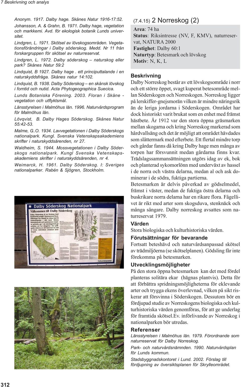 Dalby hage. ett principuttalande i en naturskyddsfråga. Skånes natur 14:102. Lindquist, B. 1938. Dalby Söderskog en skånsk lövskog i forntid och nutid. Acta Phytogeographica Suecica.