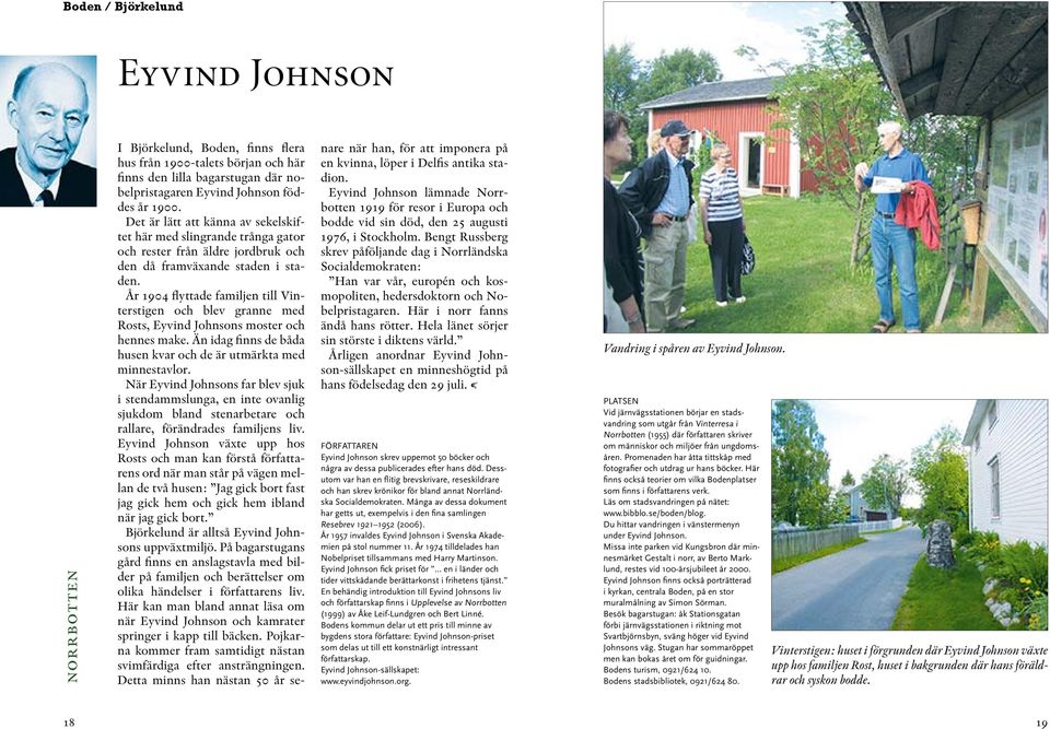 År 1904 flyttade familjen till Vinterstigen och blev granne med Rosts, Eyvind Johnsons moster och hennes make. Än idag finns de båda husen kvar och de är utmärkta med minnestavlor.