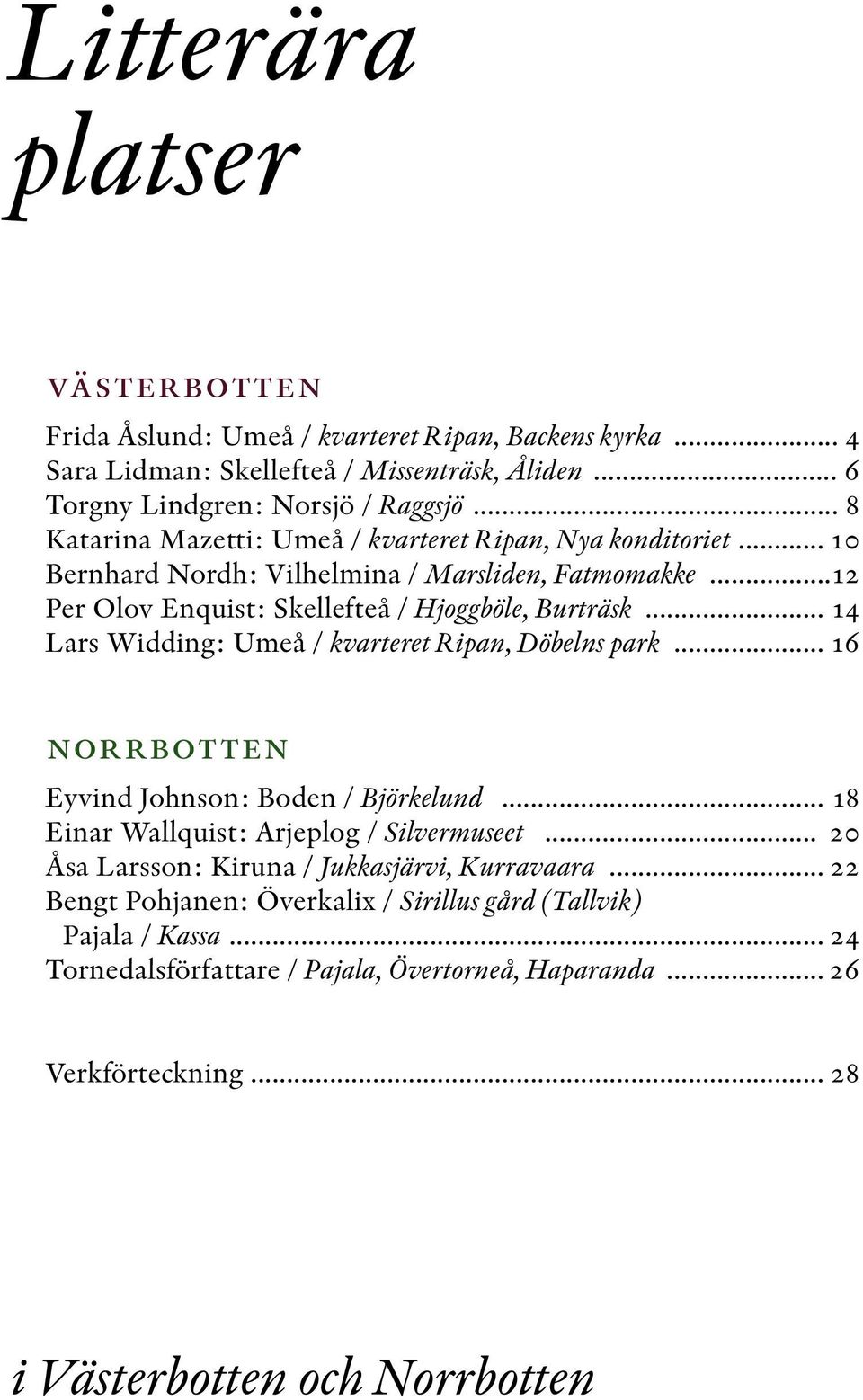 .. 14 Lars Widding: Umeå / kvarteret Ripan, Döbelns park... 16 norrbotten Eyvind Johnson: Boden / Björkelund... 18 Einar Wallquist: Arjeplog / Silvermuseet.