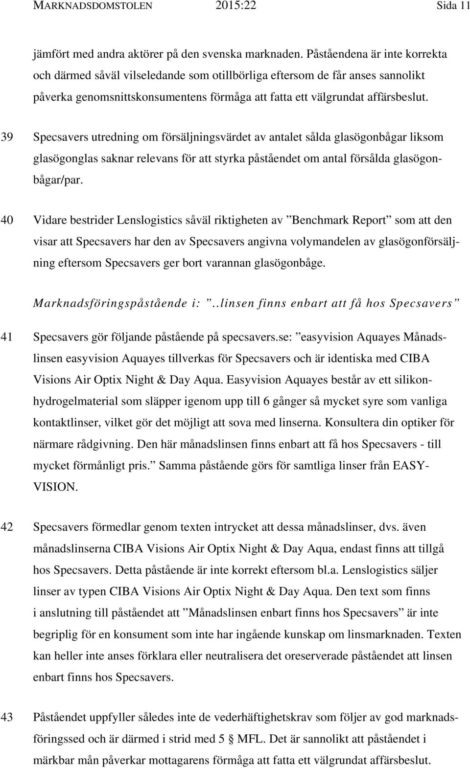 39 Specsavers utredning om försäljningsvärdet av antalet sålda glasögonbågar liksom glasögonglas saknar relevans för att styrka påståendet om antal försålda glasögonbågar/par.
