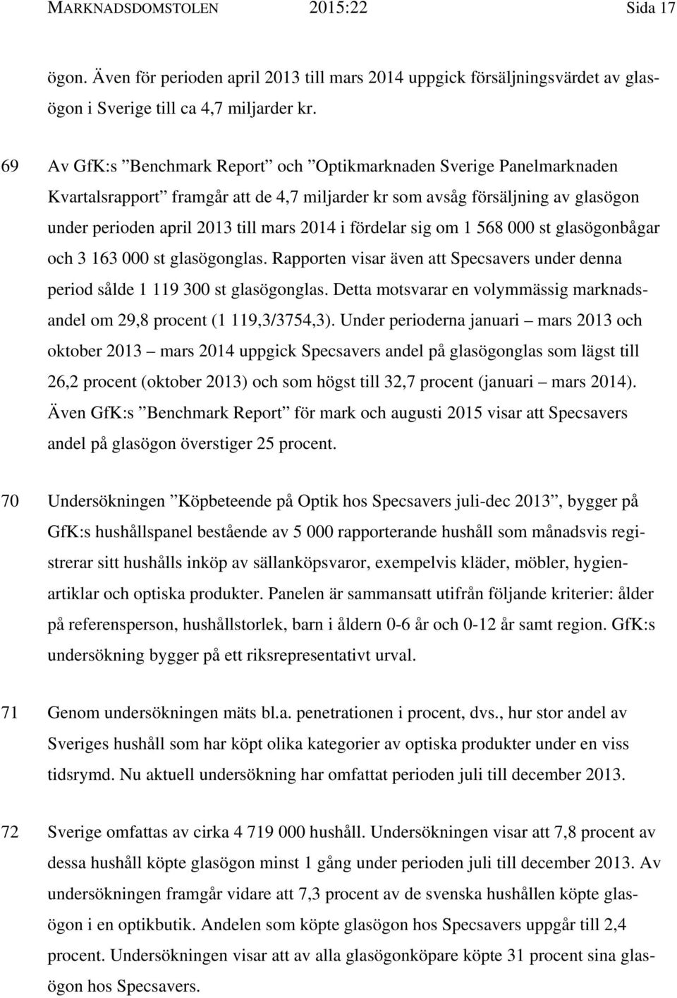 fördelar sig om 1 568 000 st glasögonbågar och 3 163 000 st glasögonglas. Rapporten visar även att Specsavers under denna period sålde 1 119 300 st glasögonglas.