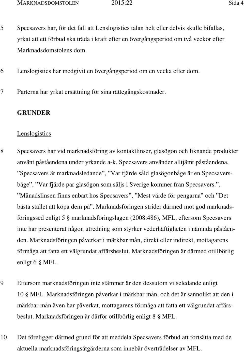 GRUNDER Lenslogistics 8 Specsavers har vid marknadsföring av kontaktlinser, glasögon och liknande produkter använt påståendena under yrkande a-k.