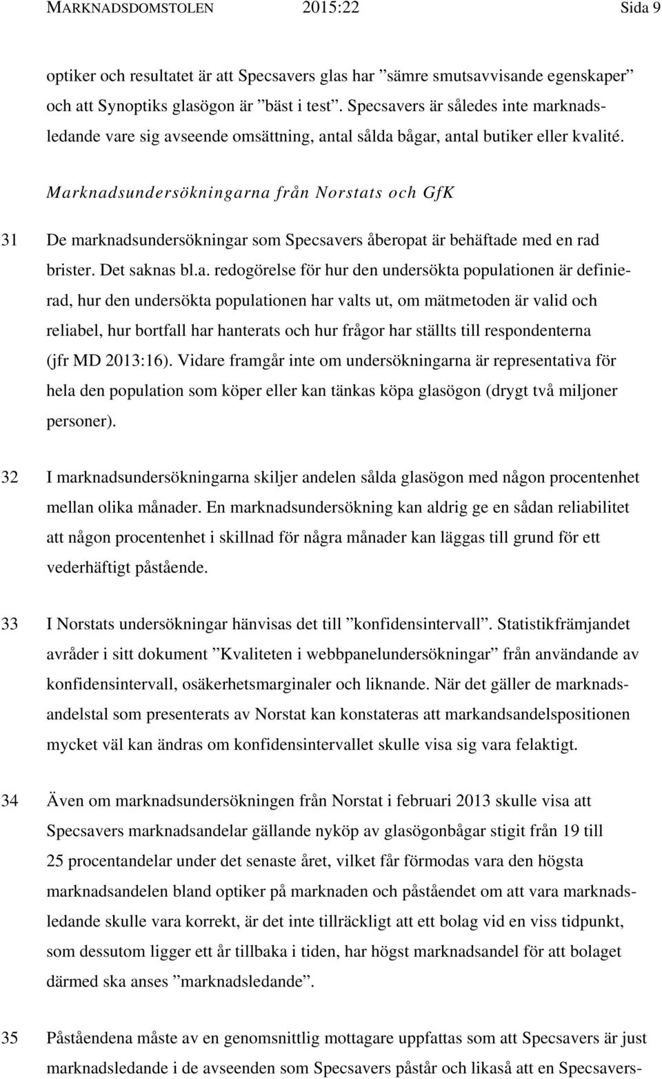 Marknadsundersökningarna från Norstats och GfK 31 De marknadsundersökningar som Specsavers åberopat är behäftade med en rad brister. Det saknas bl.a. redogörelse för hur den undersökta populationen