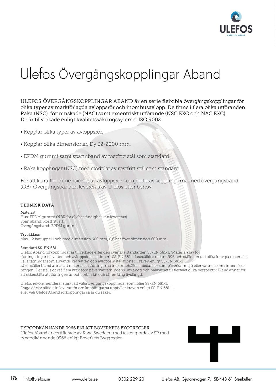 Kopplar olika dimensioner, Dy 32-2000. EPDM gui samt spännband av rostfritt stål som standard. Raka kopplingar (NSC) med stödplåt av rostfritt stål som standard.