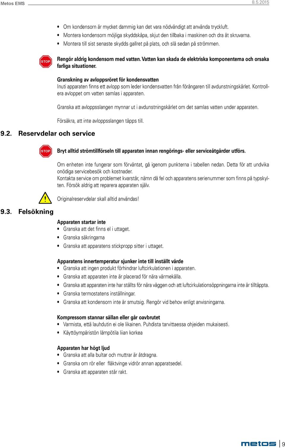 2. Reservdelar och service Granskning av avloppsröret för kondensvatten Inuti apparaten finns ett avlopp som leder kondensvatten från förångaren till avdunstningskärlet.