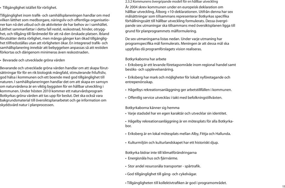 samhället. Lätthet sammanfattar i detta fall restid, reskostnad, hinder, otrygghet, och tillgång till färdmedel för att nå den önskade platsen.