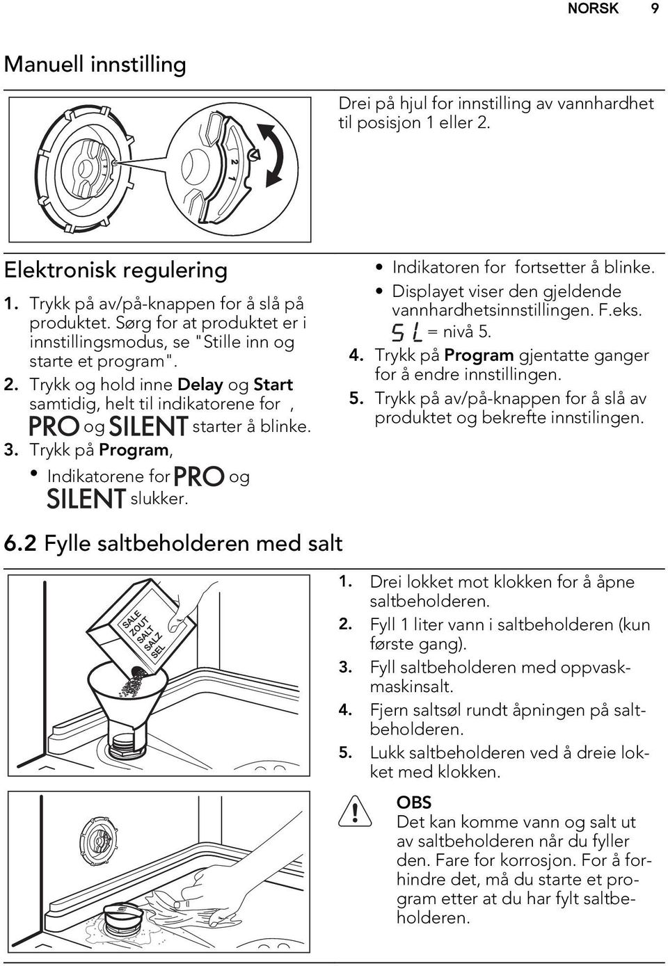 Trykk på Program, Indikatorene for og slukker. Indikatoren for fortsetter å blinke. Displayet viser den gjeldende vannhardhetsinnstillingen. F.eks. = nivå 5. 4.