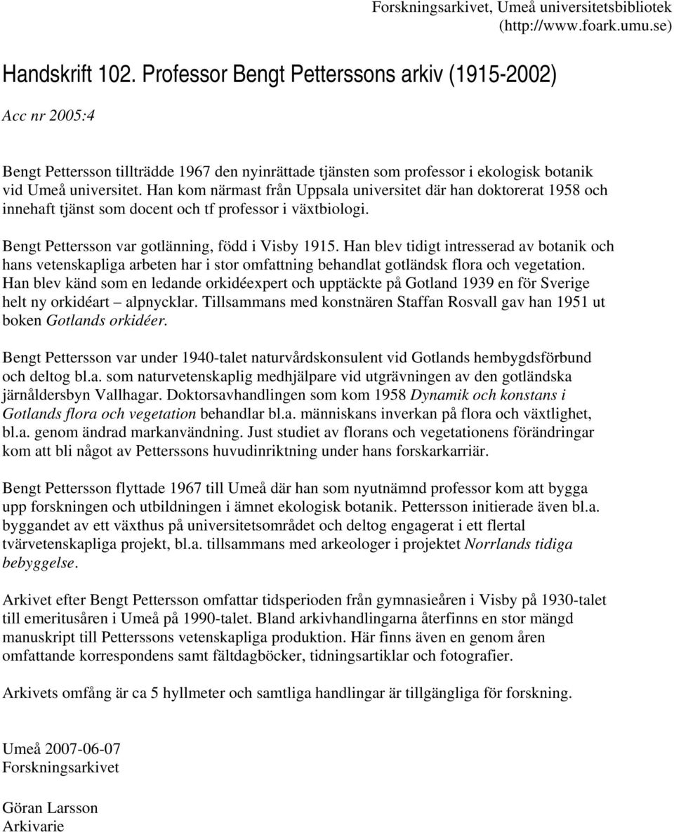 Han kom närmast från Uppsala universitet där han doktorerat 1958 och innehaft tjänst som docent och tf professor i växtbiologi. Bengt Pettersson var gotlänning, född i Visby 1915.