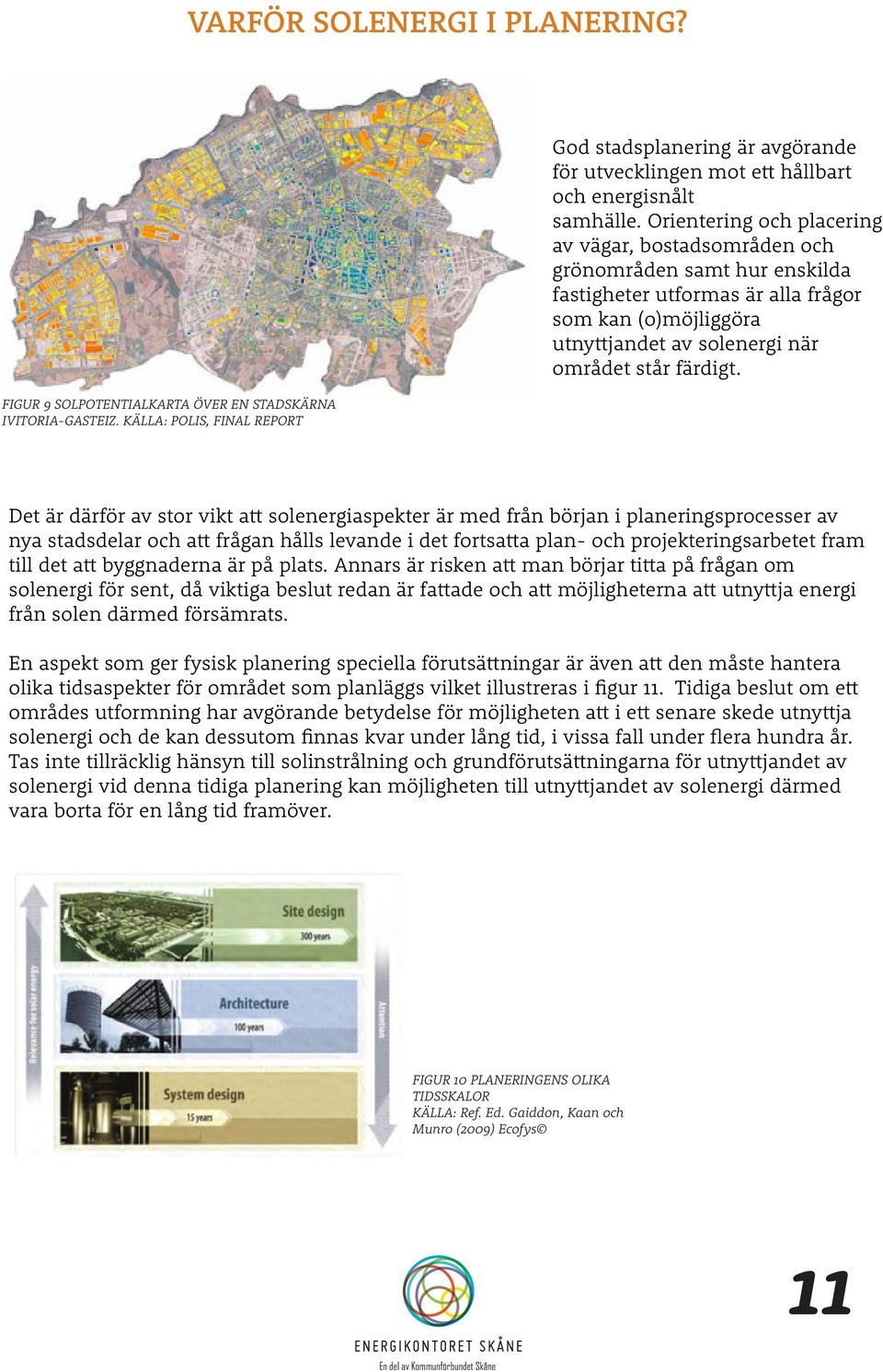 Orientering och placering av vägar, bostadsområden och grönområden samt hur enskilda fastigheter utformas är alla frågor som kan (o)möjliggöra utnyttjandet av solenergi när området står färdigt.