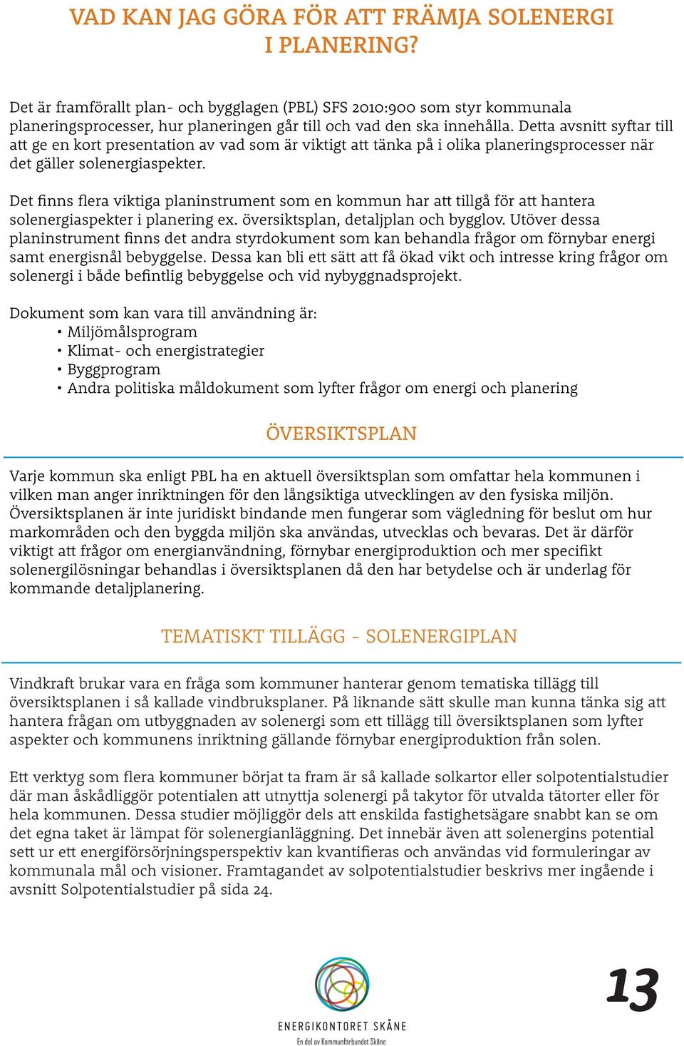 Detta avsnitt syftar till att ge en kort presentation av vad som är viktigt att tänka på i olika planeringsprocesser när det gäller solenergiaspekter.