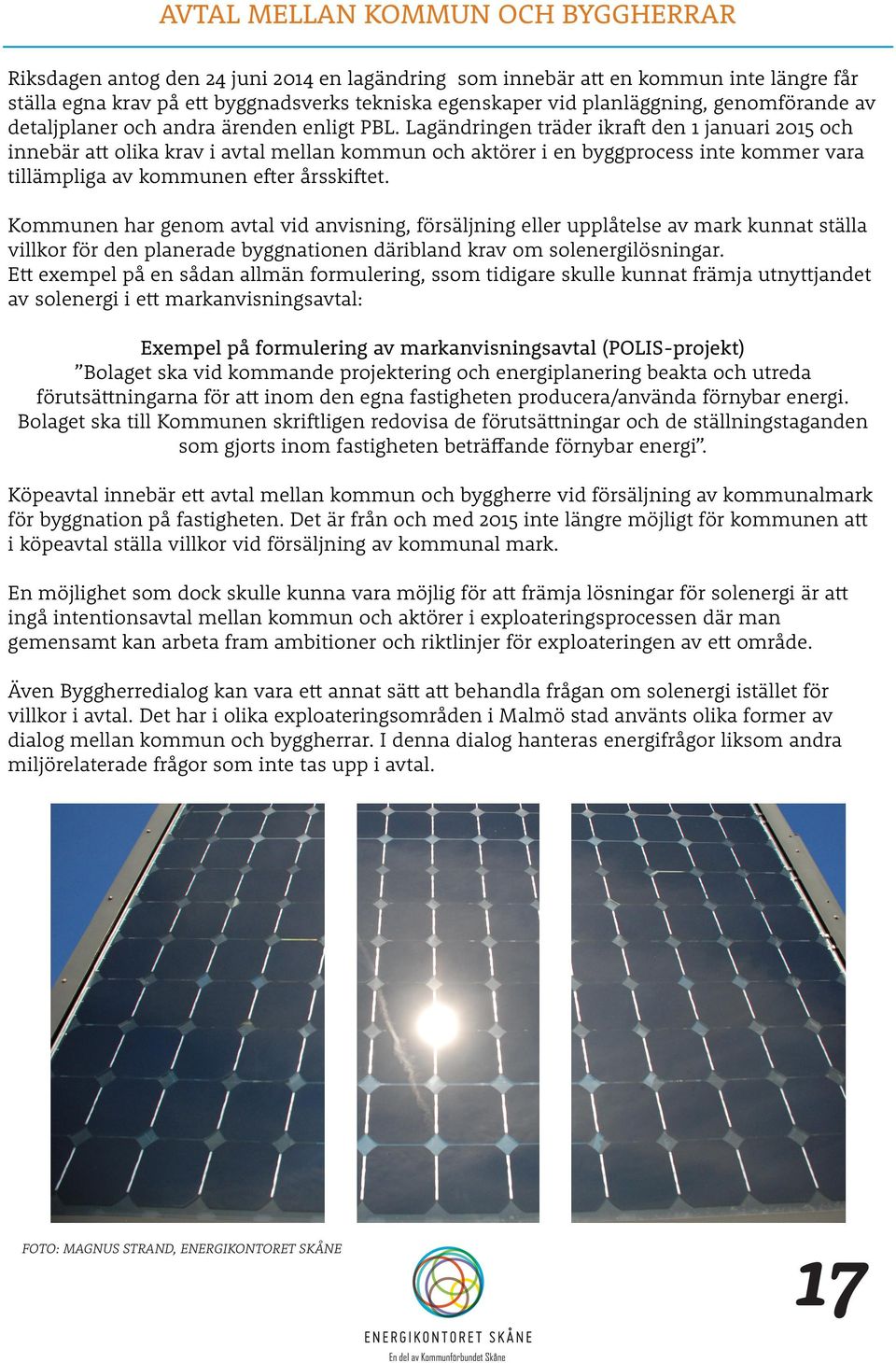 Lagändringen träder ikraft den 1 januari 2015 och innebär att olika krav i avtal mellan kommun och aktörer i en byggprocess inte kommer vara tillämpliga av kommunen efter årsskiftet.
