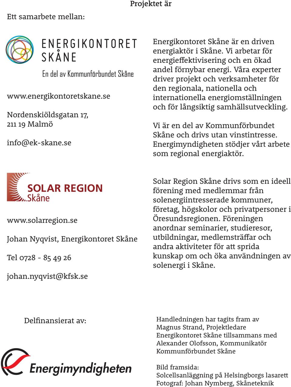 Våra experter driver projekt och verksamheter för den regionala, nationella och internationella energiomställningen och för långsiktig samhällsutveckling.