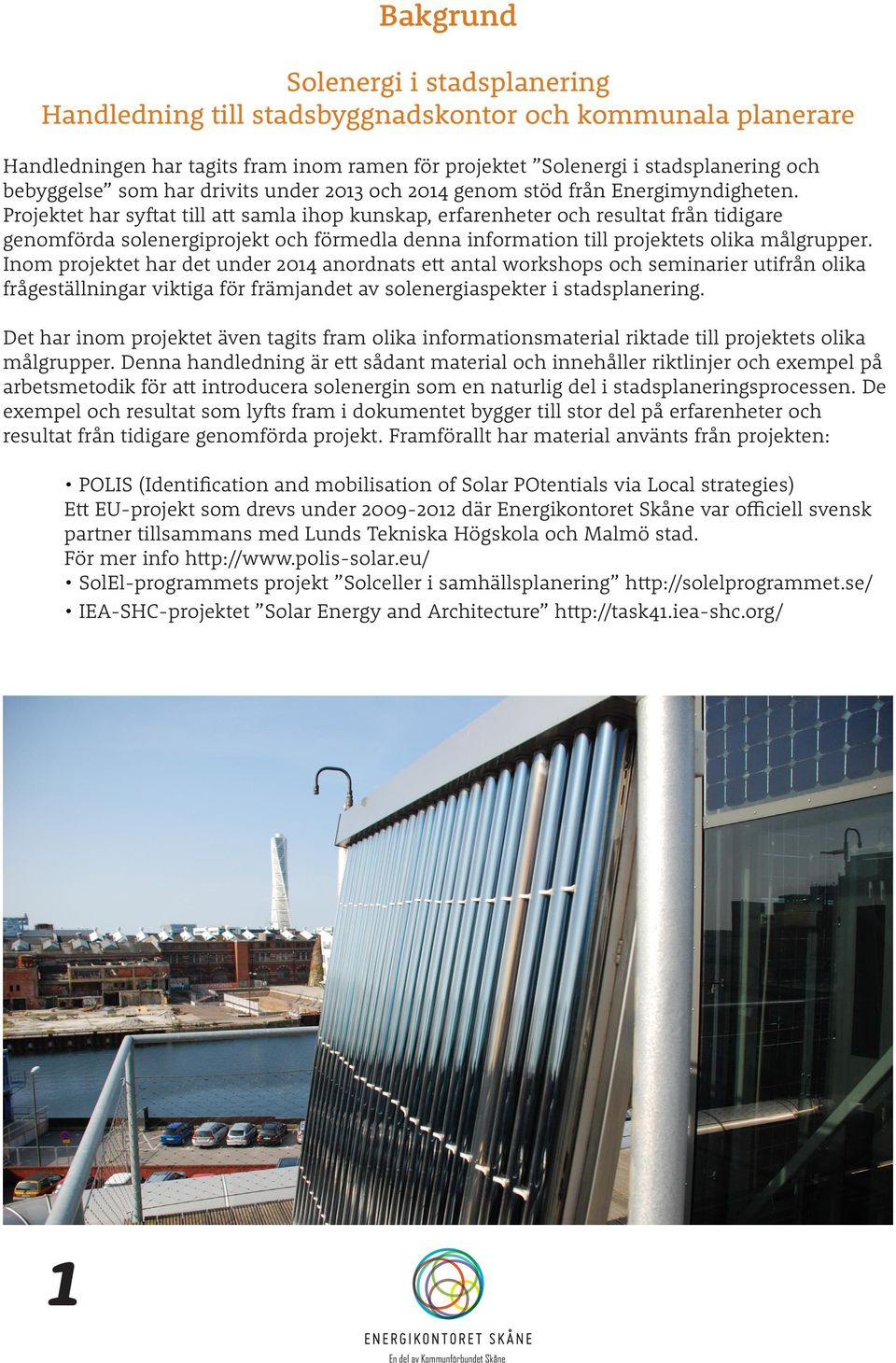 Projektet har syftat till att samla ihop kunskap, erfarenheter och resultat från tidigare genomförda solenergiprojekt och förmedla denna information till projektets olika målgrupper.
