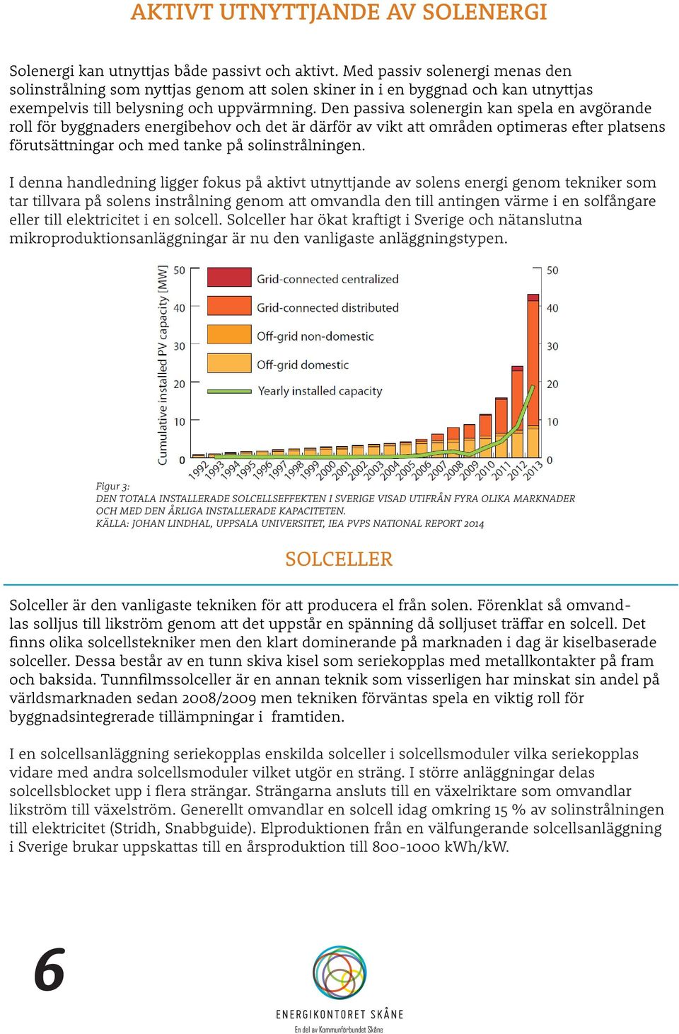 Den passiva solenergin kan spela en avgörande roll för byggnaders energibehov och det är därför av vikt att områden optimeras efter platsens förutsättningar och med tanke på solinstrålningen.