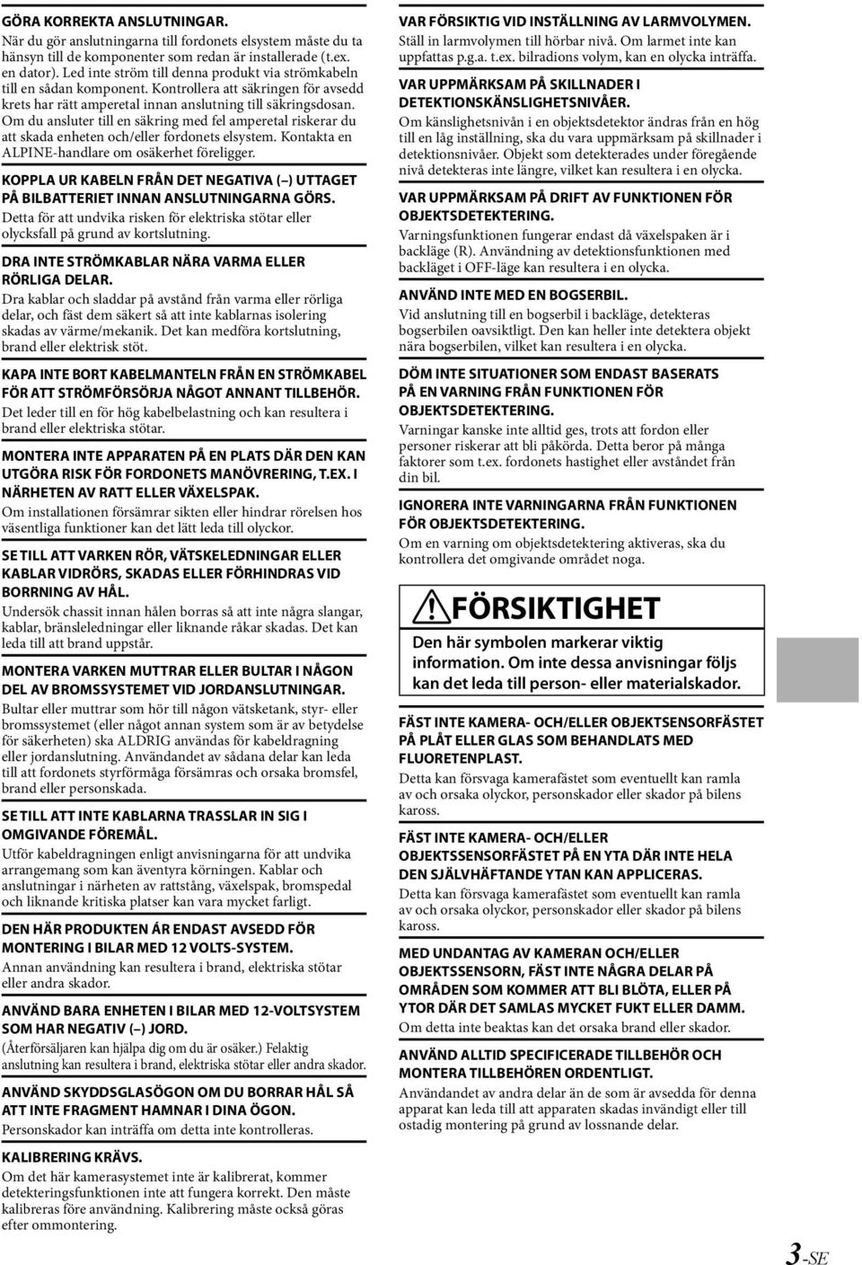 Om du ansluter till en säkring med fel amperetal riskerar du att skada enheten och/eller fordonets elsystem. Kontakta en ALPINE-handlare om osäkerhet föreligger.