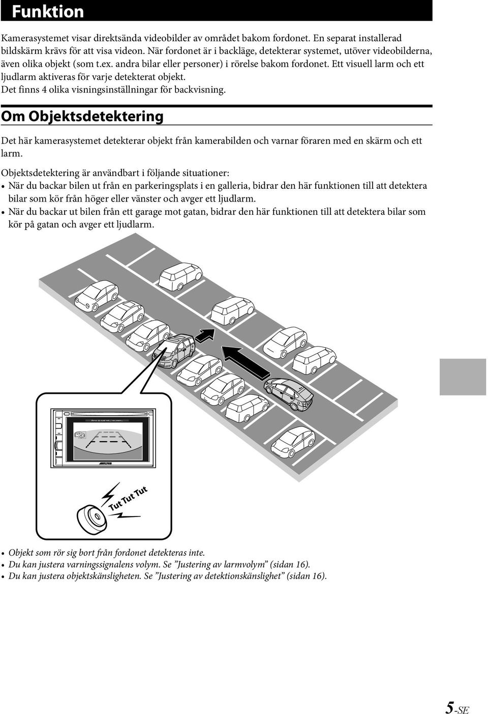Ett visuell larm och ett ljudlarm aktiveras för varje detekterat objekt. Det finns 4 olika visningsinställningar för backvisning.