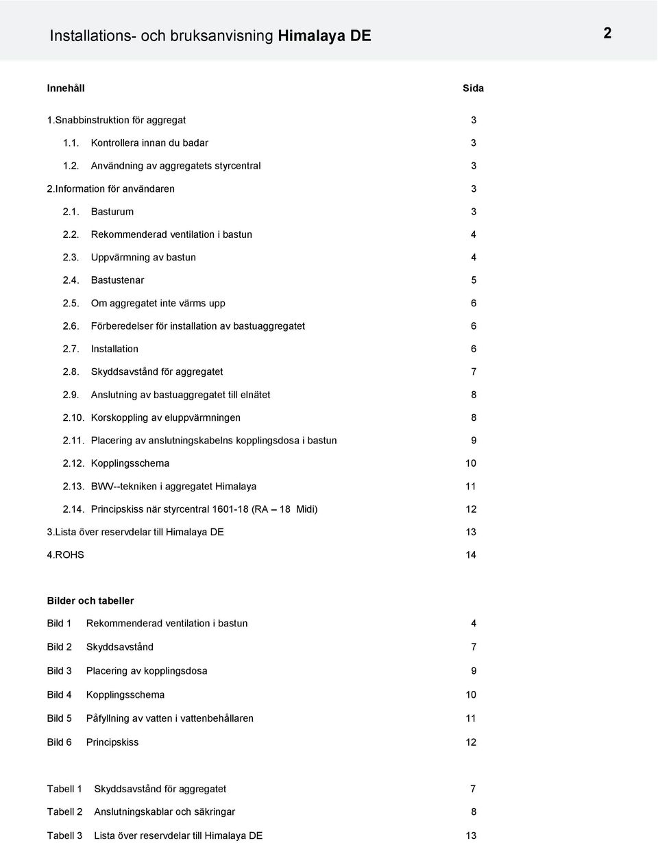 Installation 6 2.8. Skyddsavstånd för aggregatet 7 2.9. Anslutning av bastuaggregatet till elnätet 8 2.10. Korskoppling av eluppvärmningen 8 2.11.