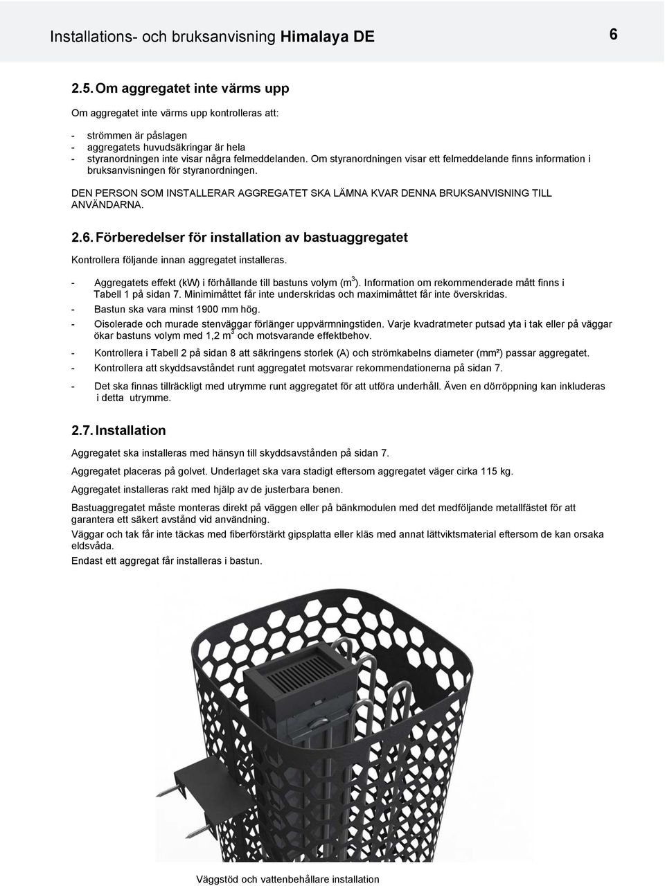 Om styranordningen visar ett felmeddelande finns information i bruksanvisningen för styranordningen. DEN PERSON SOM INSTALLERAR AGGREGATET SKA LÄMNA KVAR DENNA BRUKSANVISNING TILL ANVÄNDARNA. 2.6.
