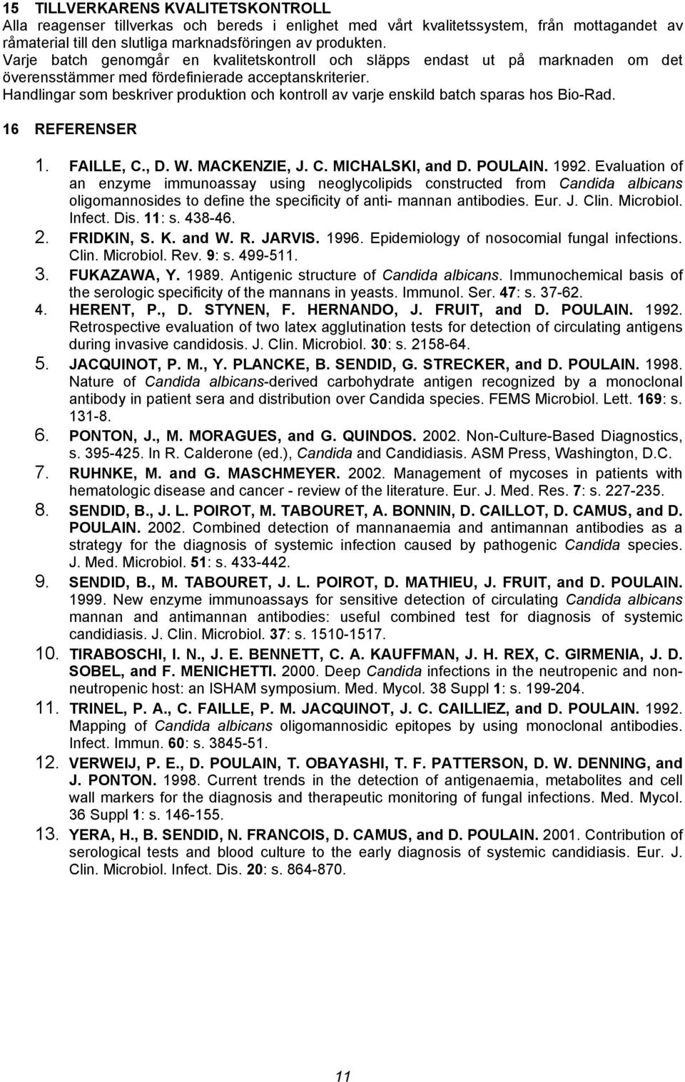 Handlingar som beskriver produktion och kontroll av varje enskild batch sparas hos Bio-Rad. 16 REFERENSER 1. FAILLE, C., D. W. MACKENZIE, J. C. MICHALSKI, and D. POULAIN. 1992.