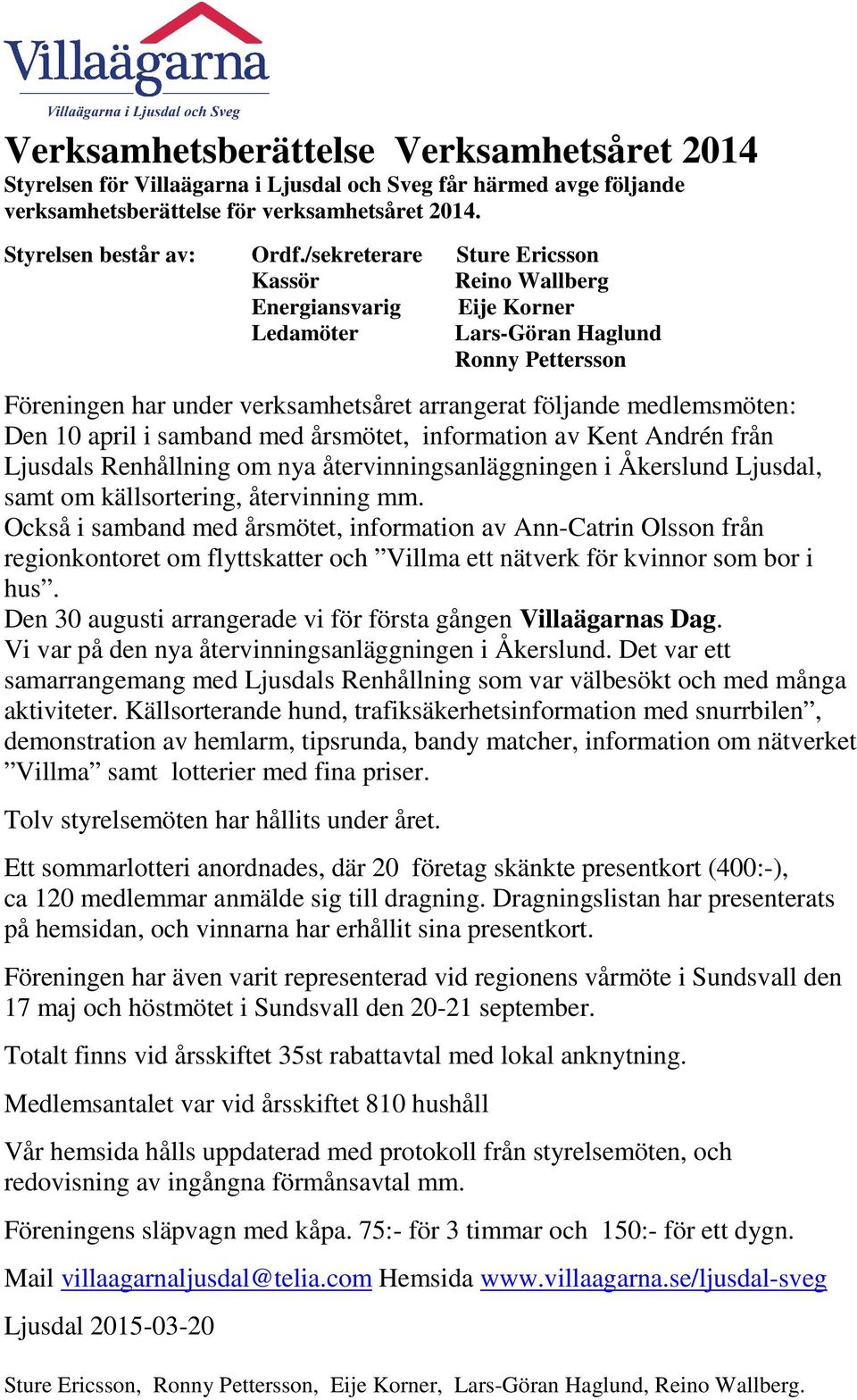 10 april i samband med årsmötet, information av Kent Andrén från Ljusdals Renhållning om nya återvinningsanläggningen i Åkerslund Ljusdal, samt om källsortering, återvinning mm.