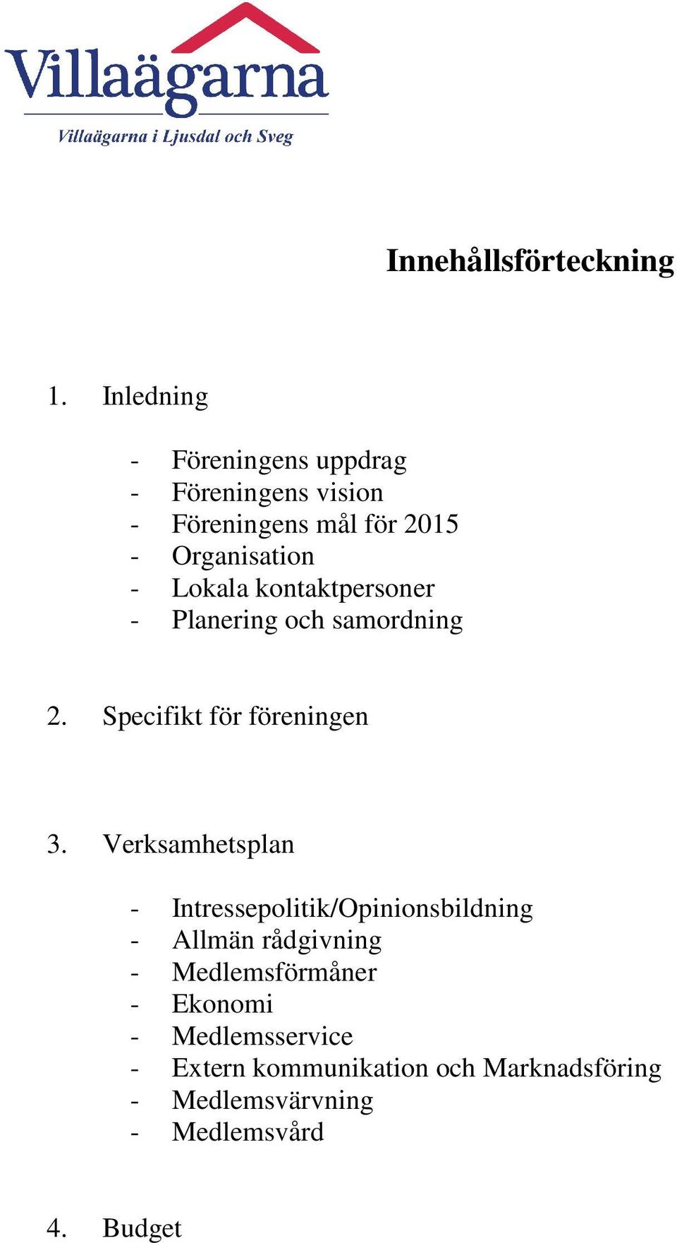 Lokala kontaktpersoner - Planering och samordning 2. Specifikt för föreningen 3.