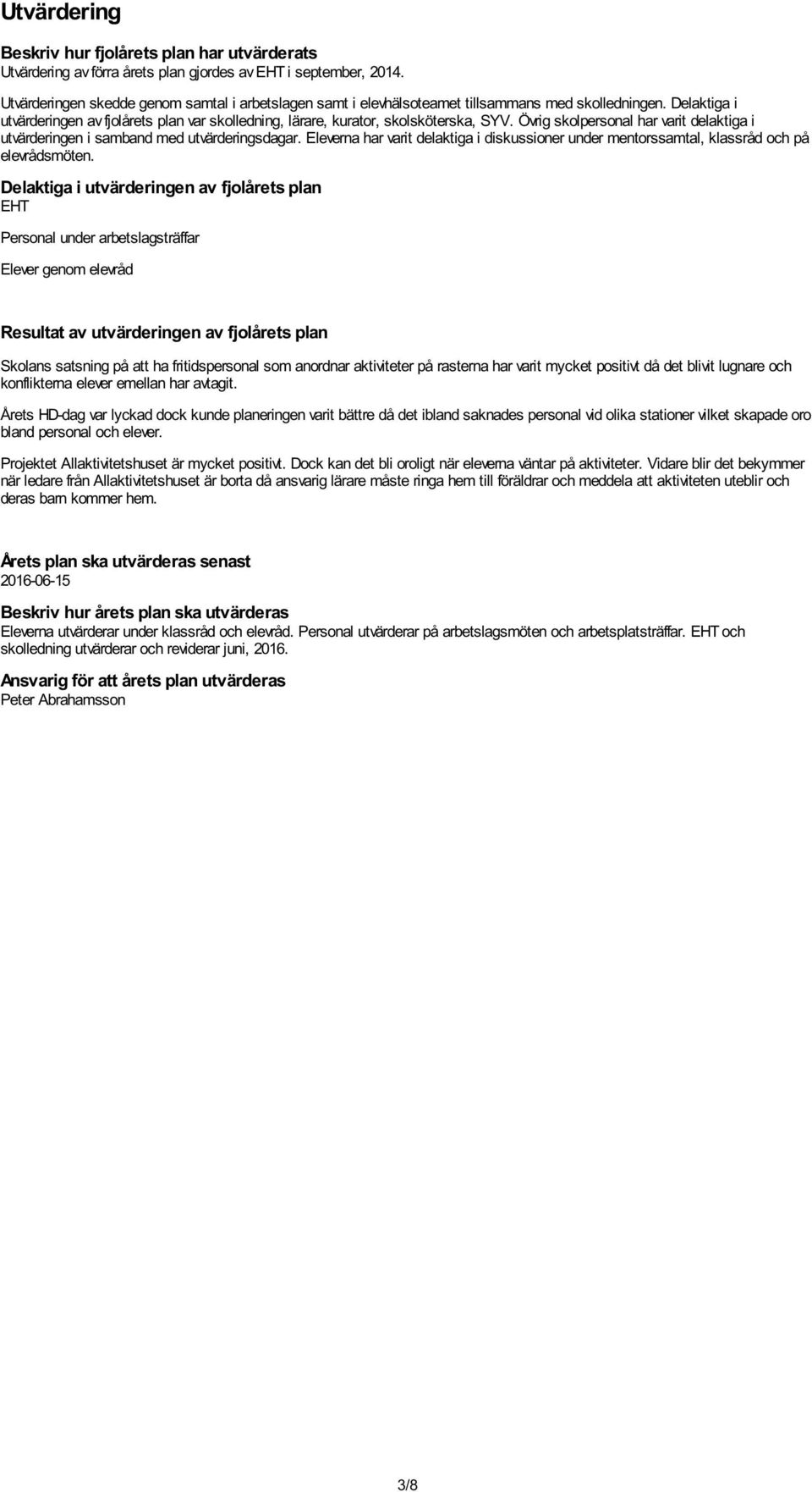 Övrig skolpersonal har varit delaktiga i utvärderingen i samband med utvärderingsdagar. Eleverna har varit delaktiga i diskussioner under mentorssamtal, klassråd och på elevrådsmöten.