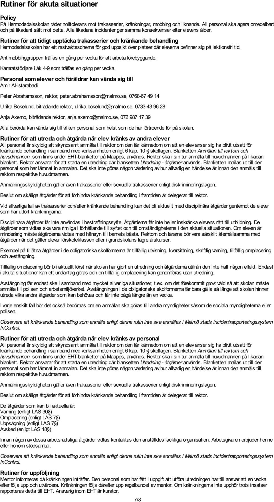 Rutiner för att tidigt upptäcka trakasserier och kränkande behandling Hermodsdalsskolan har ett rastvaktsschema för god uppsikt över platser där eleverna befinner sig på lektionsfri tid.