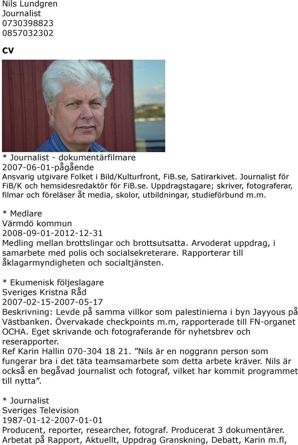 Arvoderat uppdrag, i samarbete med polis och socialsekreterare. Rapporterar till åklagarmyndigheten och socialtjänsten.