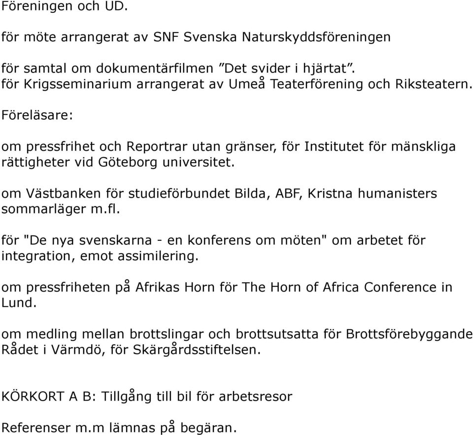 om Västbanken för studieförbundet Bilda, ABF, Kristna humanisters sommarläger m.fl. för "De nya svenskarna - en konferens om möten" om arbetet för integration, emot assimilering.