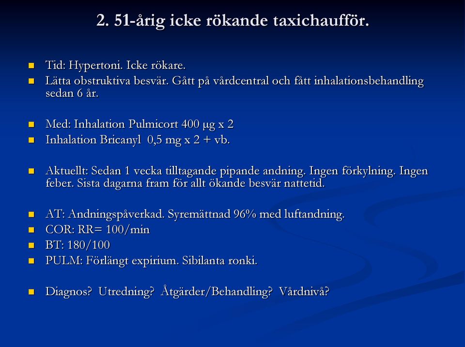 Aktuellt: Sedan 1 vecka tilltagande pipande andning. Ingen förkylning. Ingen feber. Sista dagarna fram för allt ökande besvär nattetid.