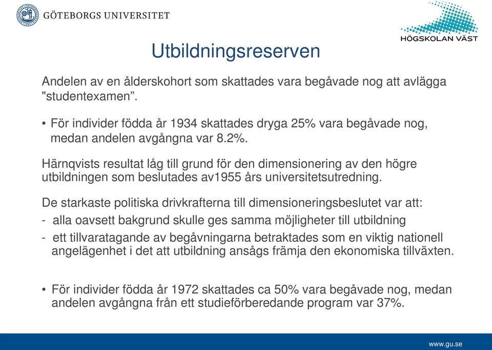 Härnqvists resultat låg till grund för den dimensionering av den högre utbildningen som beslutades av1955 års universitetsutredning.