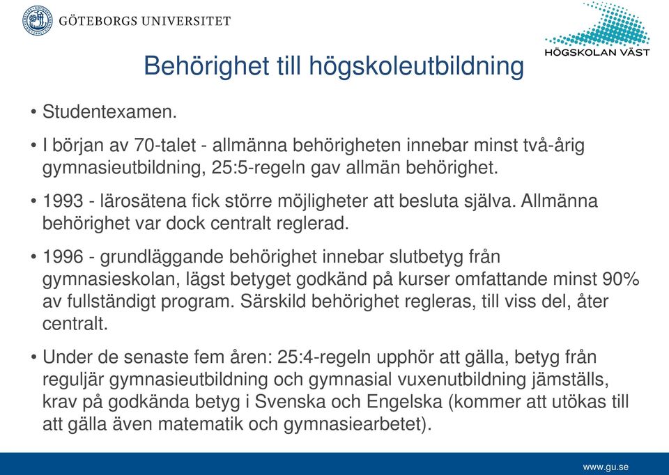 1996 - grundläggande behörighet innebar slutbetyg från gymnasieskolan, lägst betyget godkänd på kurser omfattande minst 90% av fullständigt program.