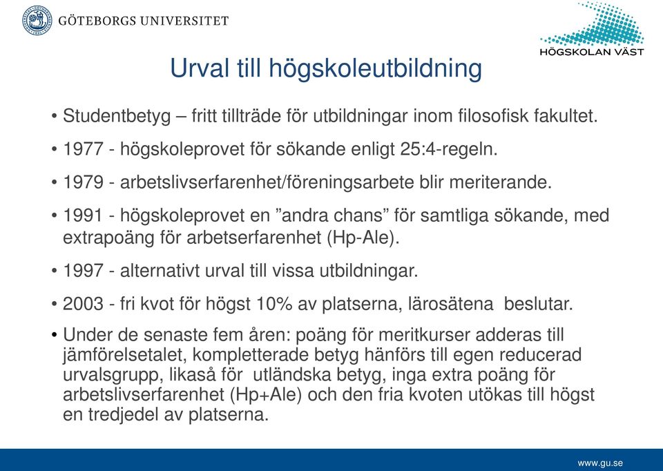 1997 - alternativt urval till vissa utbildningar. 2003 - fri kvot för högst 10% av platserna, lärosätena beslutar.