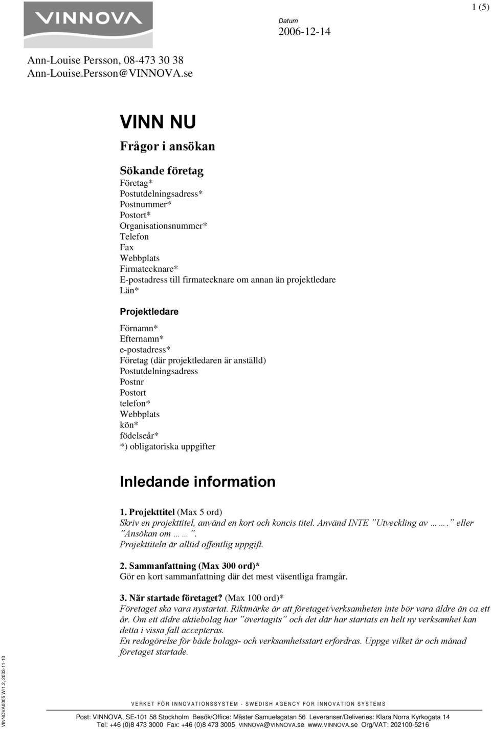 projektledare Län* Projektledare Förnamn* Efternamn* e-postadress* Företag (där projektledaren är anställd) Postutdelningsadress Postnr Postort telefon* Webbplats kön* födelseår* *) obligatoriska