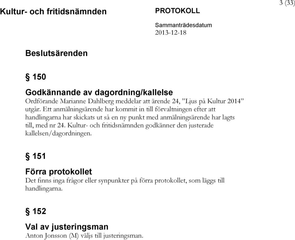 Ett anmälningsärende har kommit in till förvaltningen efter att handlingarna har skickats ut så en ny punkt med anmälningsärende har
