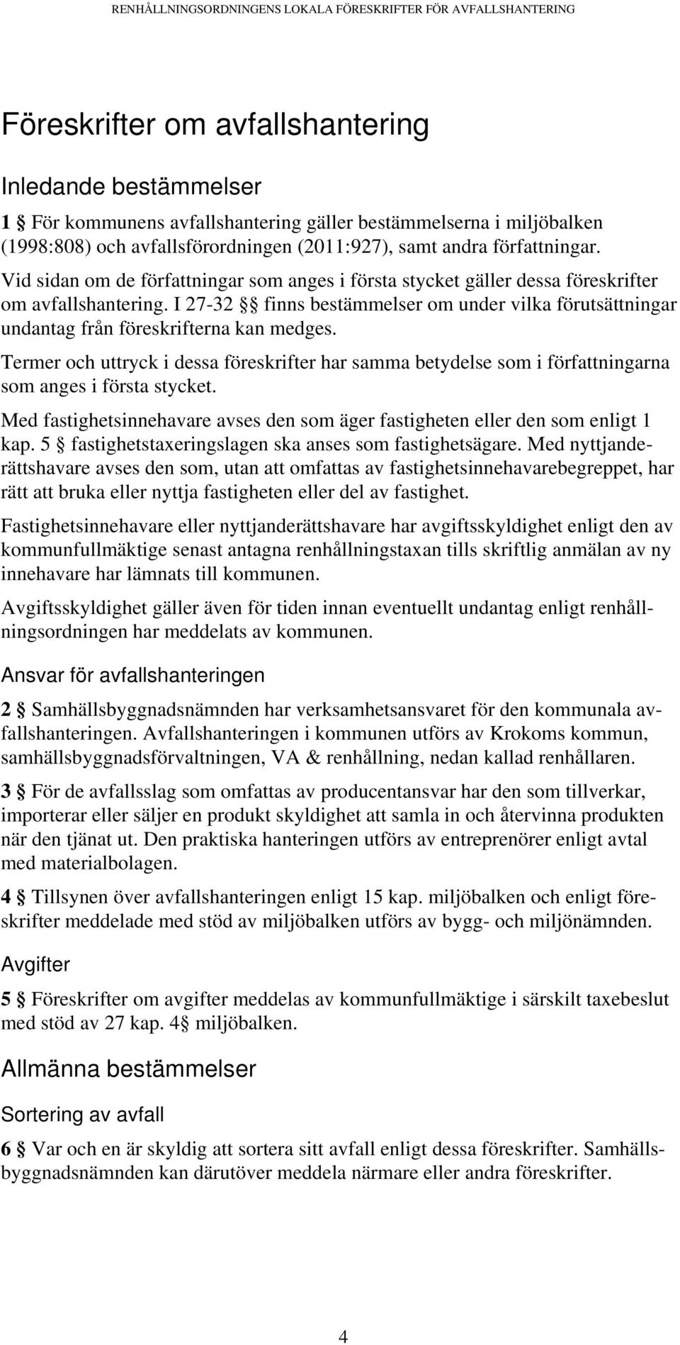 I 27-32 finns bestämmelser om under vilka förutsättningar undantag från föreskrifterna kan medges.