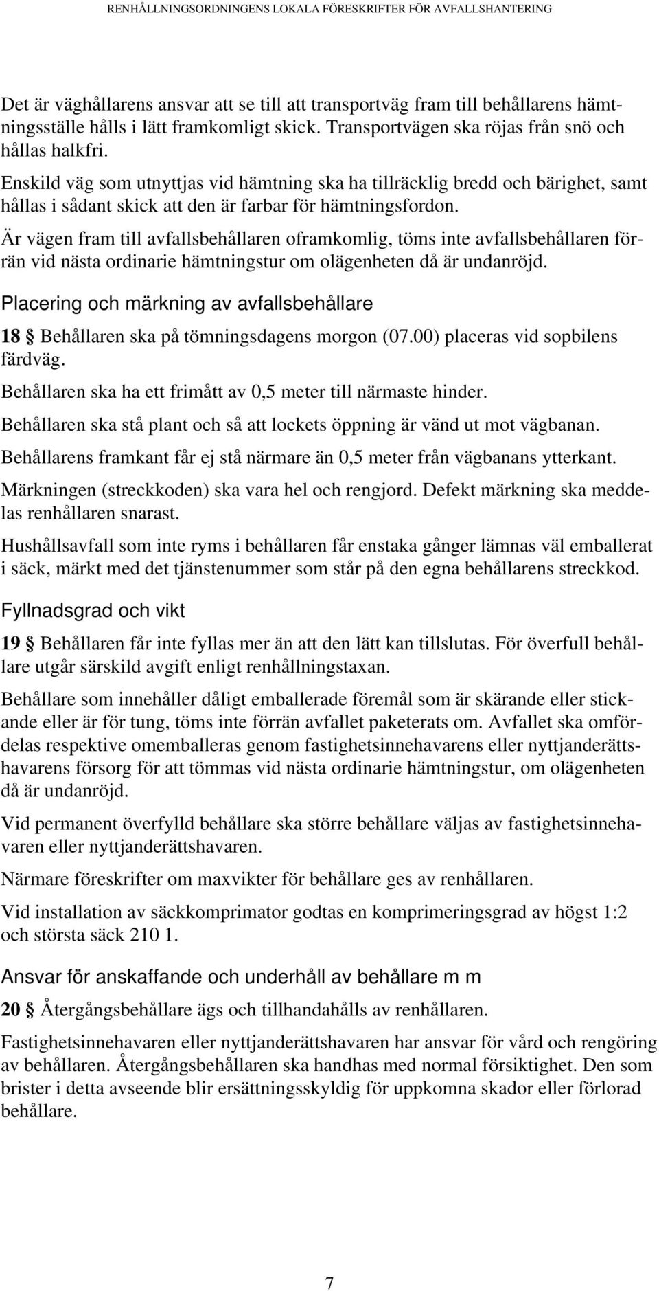 Är vägen fram till avfallsbehållaren oframkomlig, töms inte avfallsbehållaren förrän vid nästa ordinarie hämtningstur om olägenheten då är undanröjd.