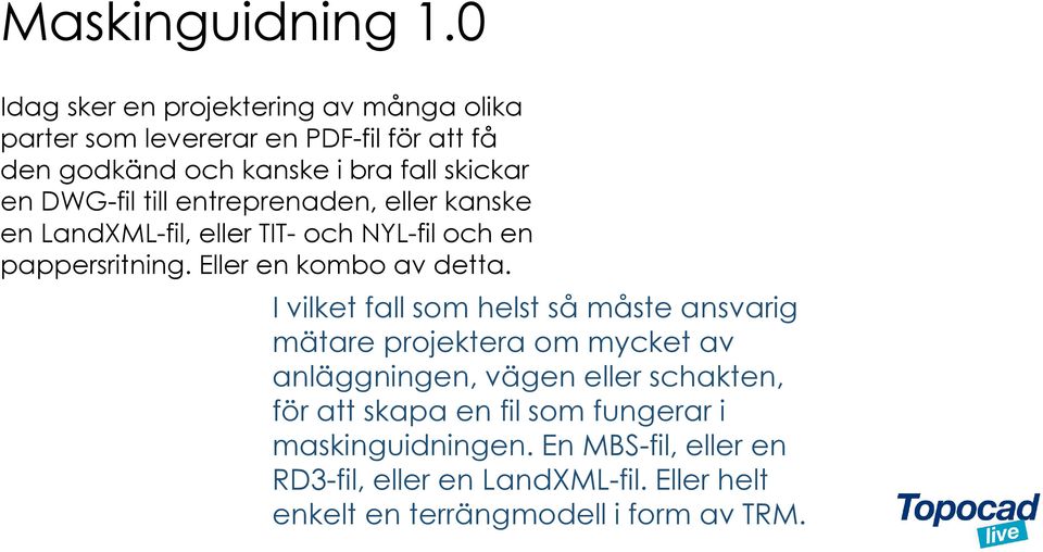 DWG-fil till entreprenaden, eller kanske en LandXML-fil, eller TIT- och NYL-fil och en pappersritning. Eller en kombo av detta.