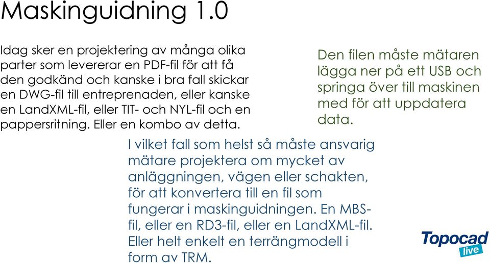 eller kanske en LandXML-fil, eller TIT- och NYL-fil och en pappersritning. Eller en kombo av detta.