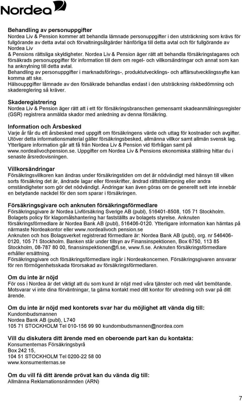 Nordea Liv & Pension äger rätt att behandla försäkringstagares och försäkrads personuppgifter för information till dem om regel- och villkorsändringar och annat som kan ha anknytning till detta avtal.