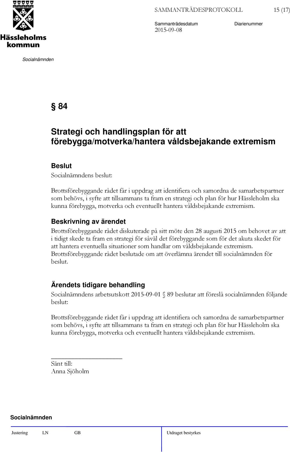 Brottsförebyggande rådet diskuterade på sitt möte den 28 augusti 2015 om behovet av att i tidigt skede ta fram en strategi för såväl det förebyggande som för det akuta skedet för att hantera