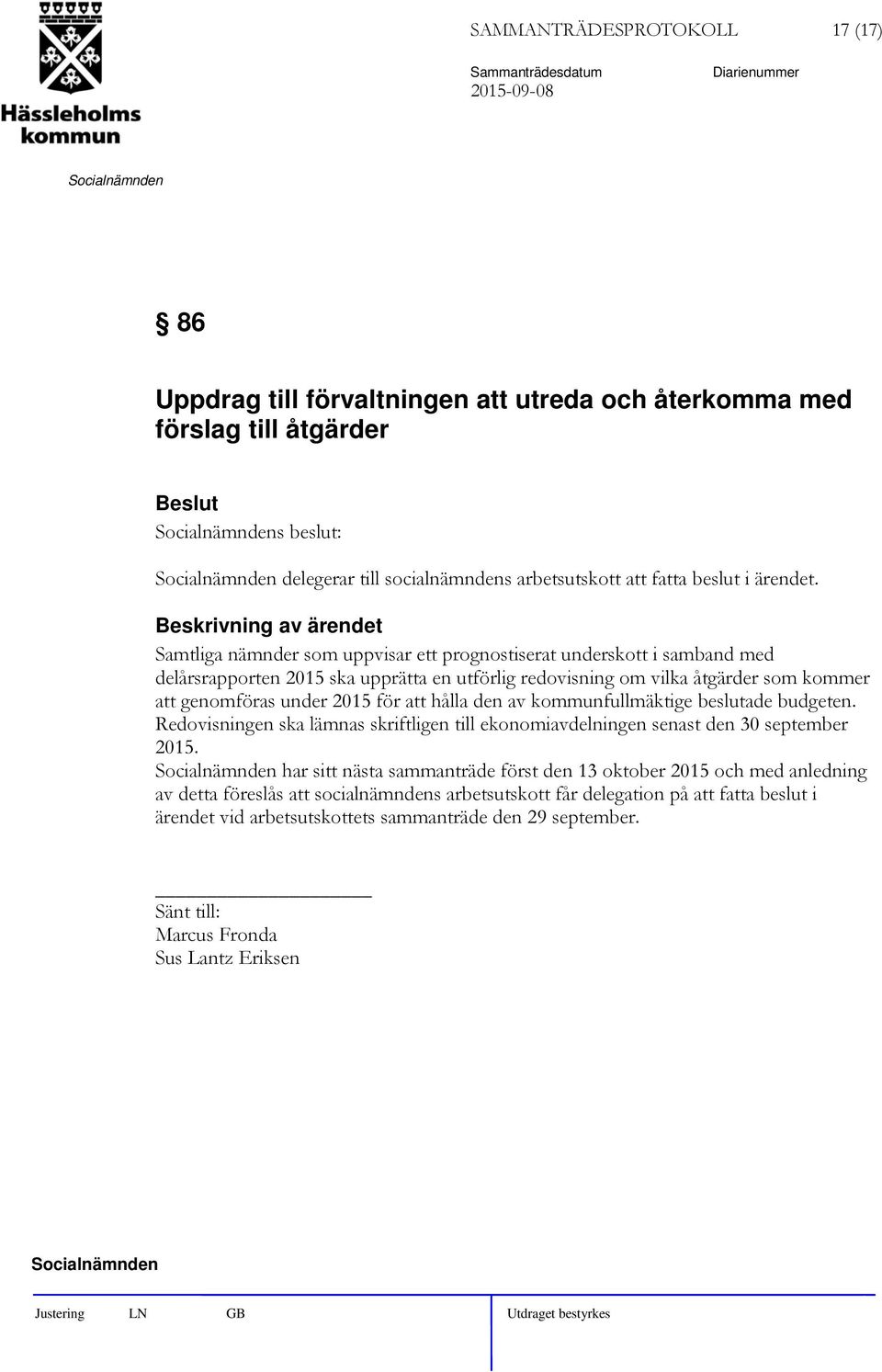 hålla den av kommunfullmäktige beslutade budgeten. Redovisningen ska lämnas skriftligen till ekonomiavdelningen senast den 30 september 2015.