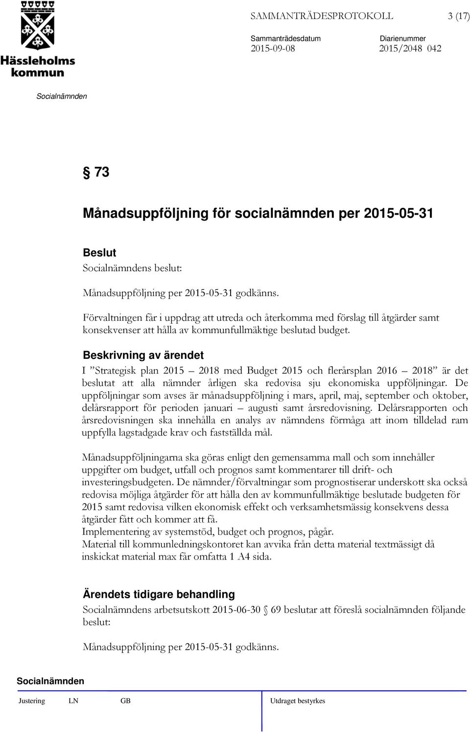 I Strategisk plan 2015 2018 med Budget 2015 och flerårsplan 2016 2018 är det beslutat att alla nämnder årligen ska redovisa sju ekonomiska uppföljningar.